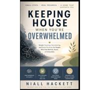 Keeping House When You’re Overwhelmed: Simple Cleaning, Decluttering, and Reset Routines for People Who Feel Behind, Stuck, or Exhausted