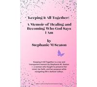 Keeping It All Together: A Memoir of Healing and Becoming Who God Says I Am
