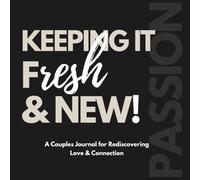Keeping It Fresh & New: A Couples Journal for Rediscovering Love & Connection: Reflect, Appreciate & Grow