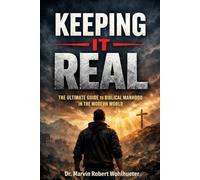 Keeping It Real: The Ultimate Guide to Biblical Manhood in the Modern World