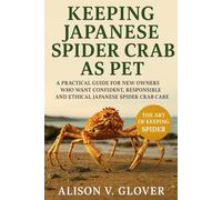 KEEPING JAPANESE SPIDER CRAB AS PET: A Practical Guide for New Owners Who Want Confident, Responsible and Ethical Japanese Spider Crab Care
