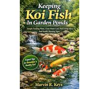 Keeping Koi Fish In Garden Ponds Simple Feeding Plans, Clean Water Care, Pond Setup Ideas, And Health Warning Signs