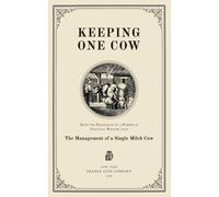Keeping One Cow: Being the Experience of a Number of Practical Writers upon the Management of a Single Milch Cow