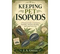 Keeping Pet Isopods: A Practical Guide to Enclosures, Humidity, Nutrition, Breeding, and Long-Term Care