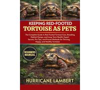 KEEPING RED-FOOTED TORTOISE AS PETS: The Complete Guide to Red-Footed Tortoise Care, Breeding, Habitat Design, and Long-Term Health: Expert Secrets, ... for Thriving, Happy, and Healthy Tortoises