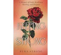 Keeping Strong: A Memoir of Faith, Resilience, Healing, and Purpose