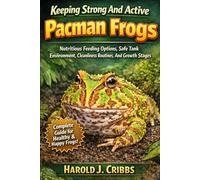 Keeping Strong And Active Pacman Frogs Nutritious Feeding Options, Safe Tank Environment, Cleanliness Routines, And Growth Stages