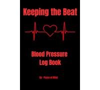 Keeping the Beat: Blood Pressure Log Book: A Simple Log to Track, Monitor, and Understand Blood Pressure