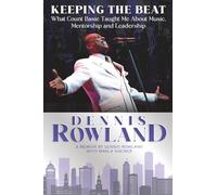 Keeping the Beat: What Count Basie Taught Me about Music, Mentorship and Leadership: What Count Basie Taught Me About Music, Mentorship and Leadership ... Me About Music, Mentorship and Leadership