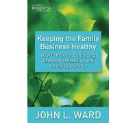 Keeping the Family Business Healthy: How to Plan for Continuing Growth, Profitability, and Family Leadership (A Family Business Publication)