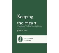 Keeping the Heart: A Saint Indeed: The Great Work of a Christian - Complete and Unabridged, with an Introduction