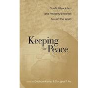 Keeping the Peace: Conflict Resolution and Peaceful Societies Around the World (War and Society, 8)
