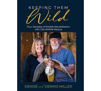 Keeping Them Wild: Four Decades of Wildlife Rehabilitation with Gila Wildlife Rescue: Four Decades of Wildlife Rehabilitation with Gila Wildlife ... Rehabilitation with Gila Wildlife Resc