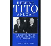 Keeping Tito Afloat: The United States, Yugoslavia, and the Cold War