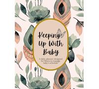 Keeping Up with Baby: A daily planner designed for Moms to manage baby’s schedule