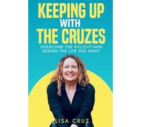 Keeping up with the Cruzes: Overcome the Bullshit and Design the Life You Want