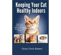 Keeping Your Cat Healthy Indoors: Daily Care Routines To Prevent Obesity, Boredom, And Stress