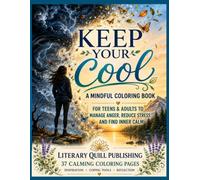 Keeping Your Cool: A Mindfulness Coloring Book for Teens & Adults 37 Calming Coloring Pages with Inspiration, Coping Tools & Reflection