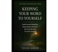 KEEPING YOUR WORD TO YOURSELF: Build Personal Reliability, Repair Broken Promises, and Trust the Word You Give Yourself (THE INNER GOVERNANCE SERIES)