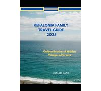 KEFALONIA FAMILY TRAVEL GUIDE 2025: GOLDEN BEACHES & HIDDEN VILLAGES OF GREECE (Wanderlust 2025 - Exploring the World, One Destination at a Time)