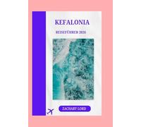 KEFALONIA REISEFÜHRER 2026: „Entdecken Sie die Geheimnisse von Griechenlands bezauberndster Insel mit Insider-Tipps und Einblicken von Einheimischen.“