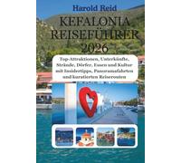 KEFALONIA REISEFÜHRER 2026: Top-Attraktionen, Unterkünfte, Strände, Dörfer, Essen und Kultur mit Insidertipps, Panoramafahrten und kuratierten Reiserouten