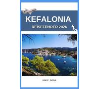 Kefalonia Reiseführer 2026: Verborgene Schätze des Ionischen Meeres: Vollständige Insiderkarte, Reiseroute & kulinarischer Begleiter für Alleinreisende, Familien und Luxus-Strandabenteuer 2026