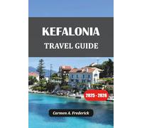 KEFALONIA TRAVEL GUIDE 2025-2026: Hidden Gems, Island Itineraries & Local Tips for an Unforgettable Greek Island Adventure