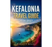 KEFALONIA TRAVEL GUIDE 2026-2027: Local Secrets, Coastal Wonders, Culinary Delights, and Remarkable Island Experiences