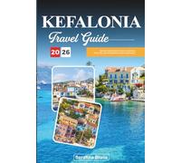 KEFALONIA TRAVEL GUIDE 2026: Discover Hidden Gems, Historic Landmarks, Travel Tips, and Unforgettable Vacation Experiences