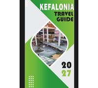 KEFALONIA TRAVEL GUIDE 2027: The Complete Insider's Guide to Greece's Hidden Ionian Gem - Beaches, Villages, Itineraries & Local Secrets for an Unforgettable Escape