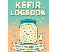 Kefir Logbook: Water & Milk Kefir Batch Tracker for Consistent Results