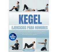 KEGEL EJERCICIOS PARA HOMBRES: Ejercicios sencillos para mejorar el control de la vejiga, mejorar la salud sexual, reducir la tensión pélvica y aumentar la fuerza general