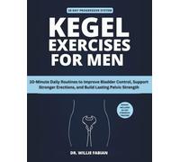 Kegel Exercises for Men: 10-Minute Daily Routines to Improve Bladder Control, Support Stronger Erections, and Build Lasting Pelvic Strength