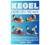KEGEL EXERCISES FOR MEN: A Gentle Introduction To Kegel Floor Fitness-Learn How Targeted Muscle Engagement Can Transform Your Sexual Confidence, Urinary Strength, And Daily Vitality