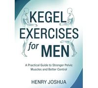 Kegel exercises for men: A Practical Guide to Stronger Pelvic Muscles and Better Control