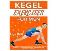 KEGEL EXERCISES FOR MEN: Men’s Kegel Fitness Blueprint With Structured Workouts to Build a Stronger Core, Improve Prostate Health, and Boost Bedroom Performance