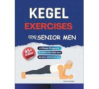 Kegel Exercises for Senior Men: A Gentle 4-Phase Program with 45+ Illustrated Workouts to Build Pelvic Floor Strength, Enhance Core Stability, Support ... 50 (Pelvic Floor Strength & Stability Books)
