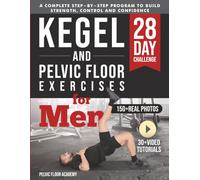 Kegel & Pelvic Floor Exercises for Men: A Complete 28-Day Workout Program with 150+ Photos & Videos to Build Strength, Improve Bladder Control & Boost Sexual Performance for Beginners & Seniors