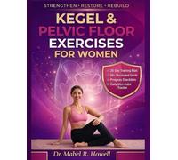 Kegel & Pelvic Floor Exercises for Women: The Complete Illustrated Guide to Strengthening Your Pelvic Floor, Improving Bladder Control, Core Stability & Women’s Health with a 28-Day Training Plan