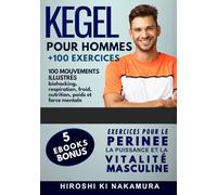 KEGEL pour Hommes 100 mouvements illustrés: EXERCICES POUR LE PERINEE, LA PUISSANCE ET LA VITALITE MASCULINE (biohacking, respiration, froid, nutrition, poids et force mentale)