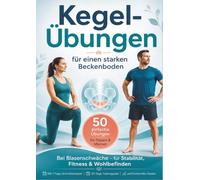Kegel-Übungen für einen starken Beckenboden 50 einfache Übungen für Frauen & Männer - bei Blasenschwäche, für Stabilität, Fitness & Wohlbefinden