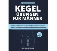 Kegel-Übungen Für Männer: Tägliche 10-Minuten-Routinen Für Bessere Blasenkontrolle, Stärkere Erektionen Und Nachhaltige Beckenbodenmuskulatur