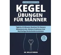 Kegel-Übungen Für Männer: Tägliche 10-Minuten-Routinen Für Bessere Blasenkontrolle, Stärkere Erektionen Und Nachhaltige Beckenbodenmuskulatur