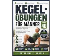 Kegel-Übungen für Männer über 40: Ein praktischer Leitfaden und Arbeitsbuch, um Kraft wieder aufzubauen, die Erholung zu helfen und das Selbstvertrauen zu verbessern
