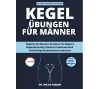 Kegel Übungen Für Männer (Vollfarbe): Tägliche 10-Minuten-Routinen Für Bessere Blasenkontrolle, Stärkere Erektionen Und Nachhaltige Beckenbodenmuskulatur