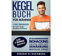 KEGELBUCH für Männer: 100 Übungen für mehr Kraft, Ausdauer & Potenz | Mit Beckenbodentraining, Biohacking, Gewichten, Atmung, Kälte, Ernährung & Mentaler Stärke