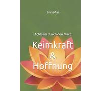 Keimkraft & Hoffnung: Achtsam durch den März (Achtsam durch das Jahr)