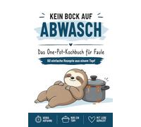 Kein Bock auf Abwasch: Das One-Pot-Kochbuch für Faule | 50 einfache Rezepte aus einem Topf | Kochen kann jeder. Faul sein auch.