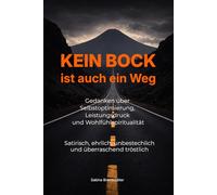 KEIN BOCK IST AUCH EIN WEG: Gedanken über Selbstoptimierung, Distanz und weichgespülte Wohlfühlspiritualität Satirisch, ehrlich, unbestechlich und überraschend tröstlich